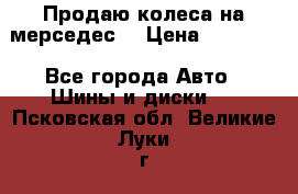 Продаю колеса на мерседес  › Цена ­ 40 000 - Все города Авто » Шины и диски   . Псковская обл.,Великие Луки г.